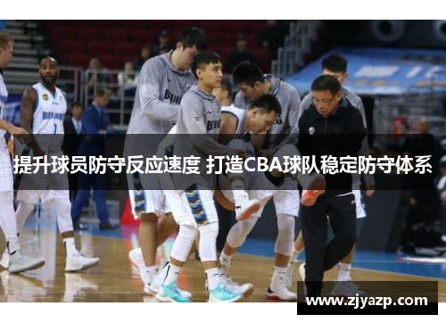 提升球员防守反应速度 打造CBA球队稳定防守体系
