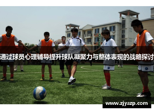 通过球员心理辅导提升球队凝聚力与整体表现的战略探讨