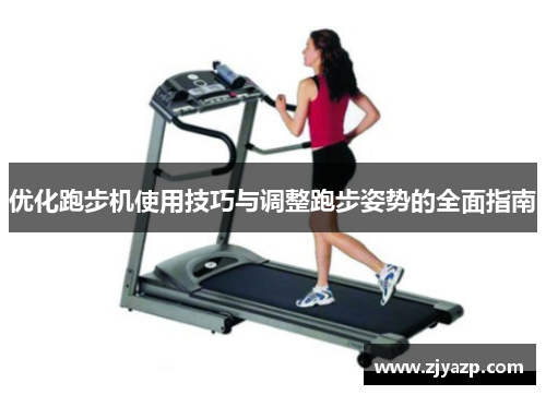 优化跑步机使用技巧与调整跑步姿势的全面指南